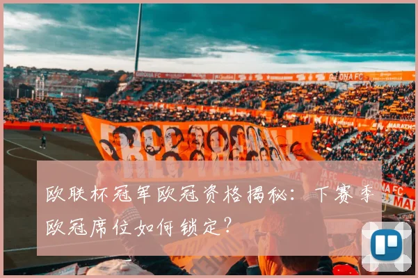 欧联杯冠军欧冠资格揭秘：下赛季欧冠席位如何锁定？