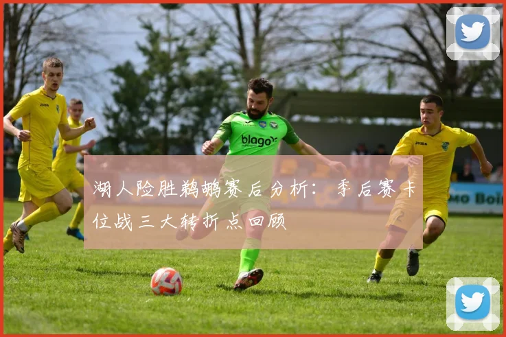 湖人险胜鹈鹕赛后分析：季后赛卡位战三大转折点回顾